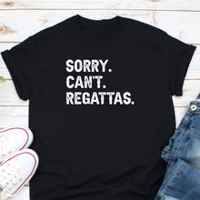 Load image into Gallery viewer, Sorry Can&#39;t Regattas Shirt, Boat Racing Shirt, Boating Lover Shirt, Funny Boater Shirt, Boating Gift
