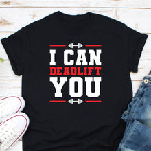 Load image into Gallery viewer, I Can Deadlift You Shirt, Weightlifting Shirt, Lifting Weights Shirt, Workout Shirt, Weightlifter Shirt
