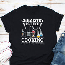 Load image into Gallery viewer, Chemistry Is Like Cooking Just Don&#39;t Lick The Spoon, Chemist Shirt, Chemistry Teacher Shirt

