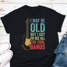 Load image into Gallery viewer, I May Be Old Got To See All The Cool Band Shirt, Rocker Shirt, Music Lover Shirt, Classic Lover Dad
