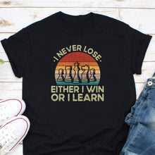 Load image into Gallery viewer, I Never Lose Either I Win Or I Learn Shirt, Funny Chess Shirt, Chess Pieces, Chess Tournament Shirt
