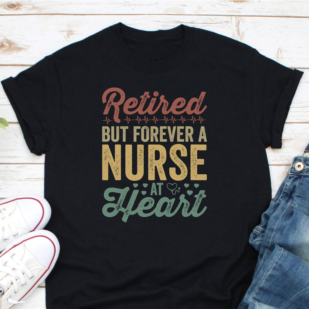 Retired but Forever a Nurse at Heart, Retired Nurse Shirt, Nurse Retirement Gift