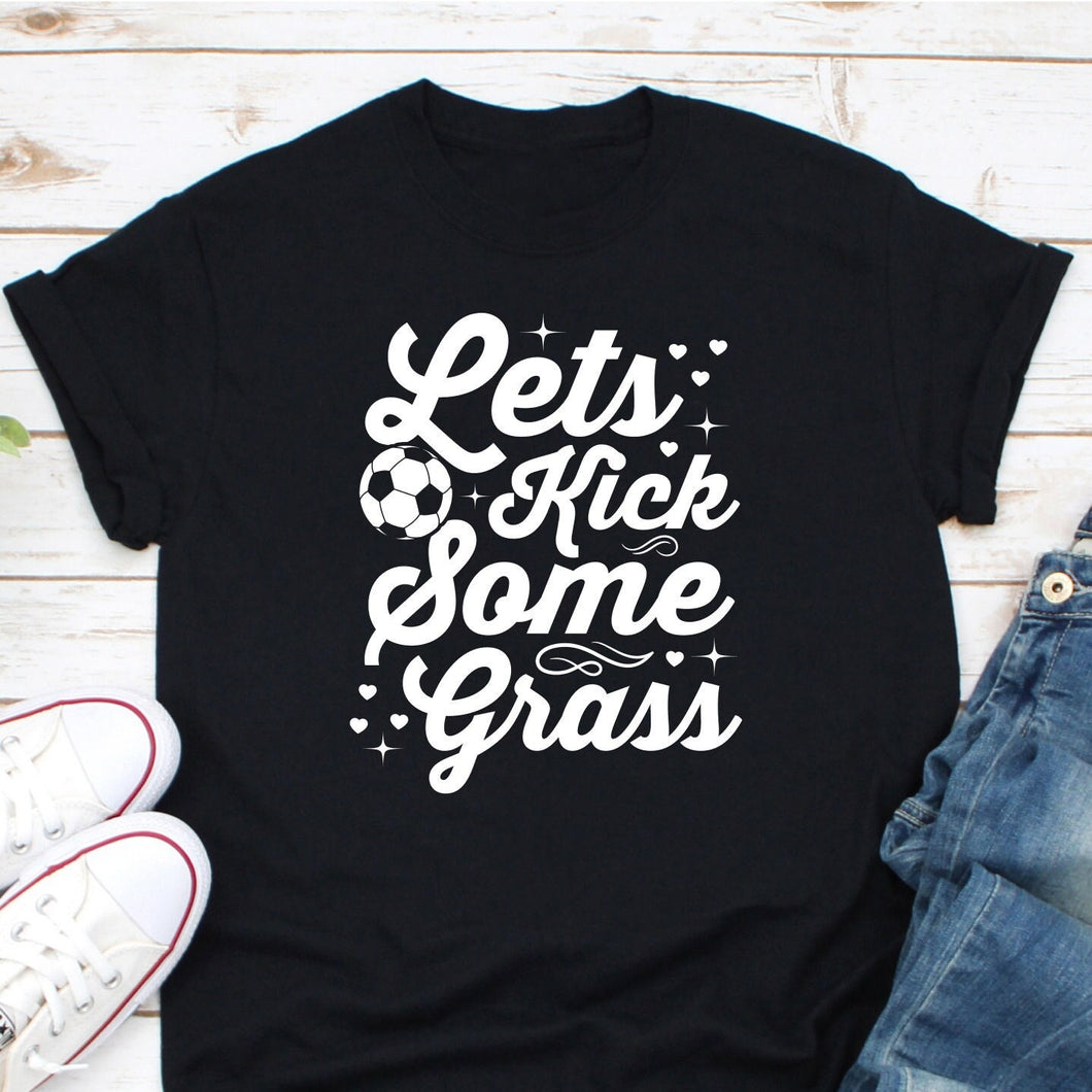 Lets Kick Some Grass Shirt, Soccer Mom Shirt, Soccer Shirt, Soccer Love Shirt, Soccer Player Shirt