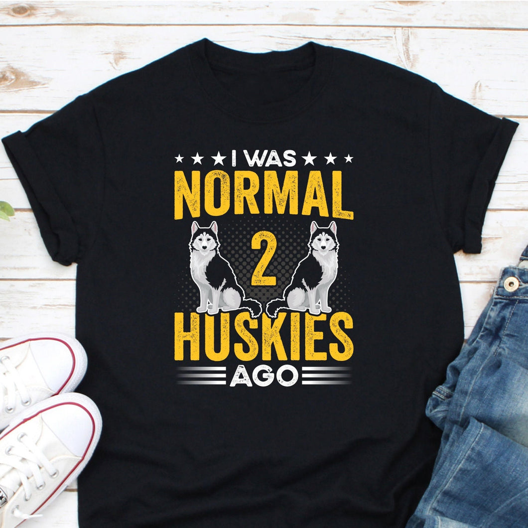 I Was Normal 2 Huskies Ago Shirt, Husky Shirts, Siberian Husky Owners, Husky Dog Lovers Shirt, Husky Mom Shirt
