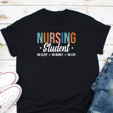 Load image into Gallery viewer, Nursing Student No Sleep No Money No Life Shirt, Future Nurse Shirt, Nurse Life Shirt
