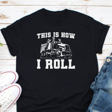 Load image into Gallery viewer, This Is How I Roll, Truck Driver Shirt, Trucker Lover Shirt, Trucking Gift, Truckers Gift
