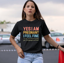 Load image into Gallery viewer, Yes I&#39;m Pregnant I Feel Fine Shirt, Pregnancy Shirt, Baby Announcement Shirt, Pregnancy Reveal Shirt
