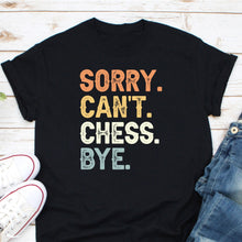 Load image into Gallery viewer, Sorry Can&#39;t Chess Bye Shirt, Chess Master Shirt, Chess Player Tee, Chess Lover Gift, Chess Gamer
