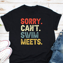 Load image into Gallery viewer, Sorry Can&#39;t Swim Meets Shirt, Swim Gift, Swimming Gift, Swimmer Shirt, Swim Coach Gift, Swimming Life
