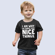 Load image into Gallery viewer, I Am Why We Cannot Have Nice Things Shirt, Funny Toddler Shirt, Trendy Kids Shirt, Gift For Kids
