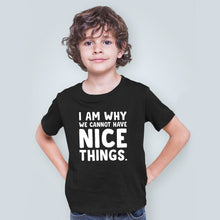 Load image into Gallery viewer, I Am Why We Cannot Have Nice Things Shirt, Funny Toddler Shirt, Trendy Kids Shirt, Gift For Kids
