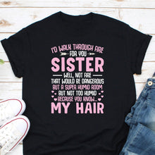 Load image into Gallery viewer, I&#39;d Walk Through Fire For You Sister Shirt, Funny Sister Shirt, Sorority Shirt, Like Sister Shirt
