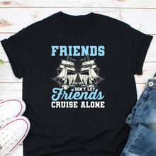 Load image into Gallery viewer, Friends Don&#39;t Let Friends Cruise Alone Shirt, Summer Vacation Cruise Squad Shirt, Its A Friends Trip
