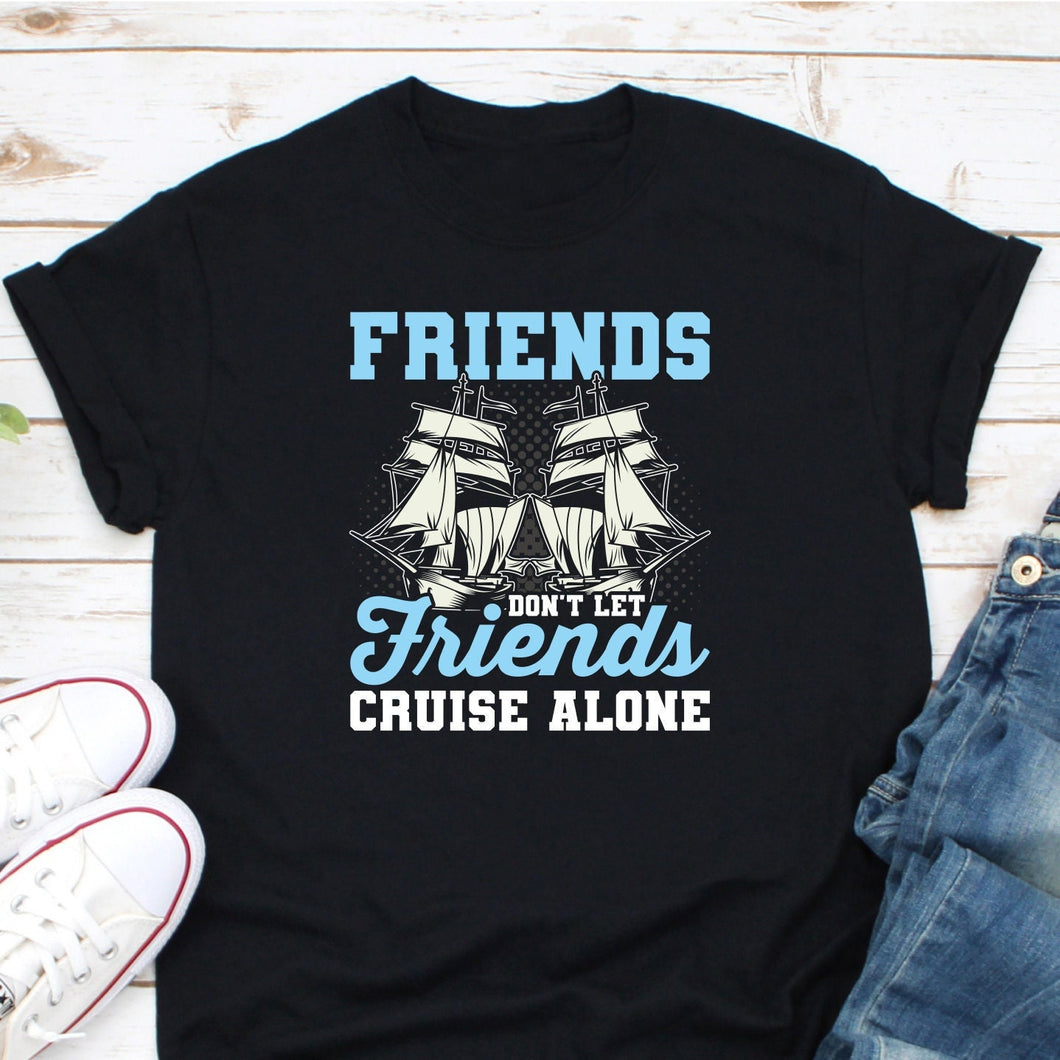 Friends Don't Let Friends Cruise Alone Shirt, Summer Vacation Cruise Squad Shirt, Its A Friends Trip