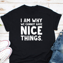 Load image into Gallery viewer, I Am Why We Cannot Have Nice Things Shirt, Funny Toddler Shirt, Trendy Kids Shirt, Gift For Kids
