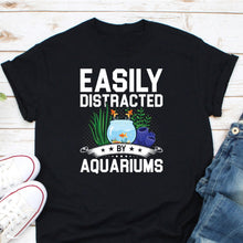 Load image into Gallery viewer, Easily Distracted By Aquariums Shirt, Fish Tank Shirt, Fish Lover Shirt, Fishkeeper Shirt, Fish Owner Gift
