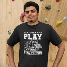 Load image into Gallery viewer, I Still Play With Fire Trucks, Funny Truck Shirt, Truck Driver Shirt, Truck Driving Tee
