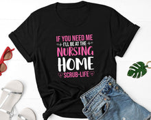 Load image into Gallery viewer, If You Need Me I&#39;ll Be At The Nursing Home Shirt, Nursing School Gifts, Nurse Life Shirt

