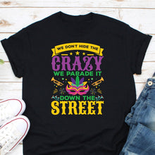 Load image into Gallery viewer, We Dont Hide Crazy We Parade It Down The Street Shirt, Funny Mardi Gras Shirt
