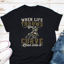 Load image into Gallery viewer, When Life Throws You A Curve Lean Into It Shirt, MotoGP Superbike Shirt, Motorcycle Gift, Biker Shirt
