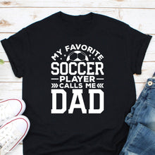 Load image into Gallery viewer, My Favorite Player Calls Me Dad Shirt, Dad Soccer Gift, Best Soccer Dad Ever, Soccer Player Dad Shirt
