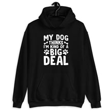 Load image into Gallery viewer, My Dog Thinks I&#39;m Kind Of A Big Deal Shirt, Dog Mom Shirt, Dog Dad Shirt, Pet Parent Shirt, Dog Lover Gift
