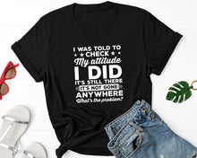 Load image into Gallery viewer, I Was Told To Check My Attitude I Did Shirt, Humorous Shirt, Arrogant Shirt, Pride Shirt
