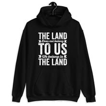 Load image into Gallery viewer, The Land Does Not Belong To Us We Belong To The Land Shirt, Native Pride Shirt, Indigenous Af
