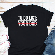 Load image into Gallery viewer, To Do List Your Dad Shirt, Sarcastic Dad Shirt, To Do List Shirt, Dad Routine Shirt, Funny Dad Shirt
