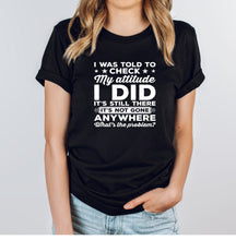 Load image into Gallery viewer, I Was Told To Check My Attitude I Did Shirt, Humorous Shirt, Arrogant Shirt, Pride Shirt
