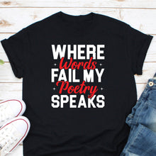 Load image into Gallery viewer, Where Words Fail My Poetry Speaks Shirt, Poetry Slam Writers, Poetry Addict Shirt, Poetry Shirt
