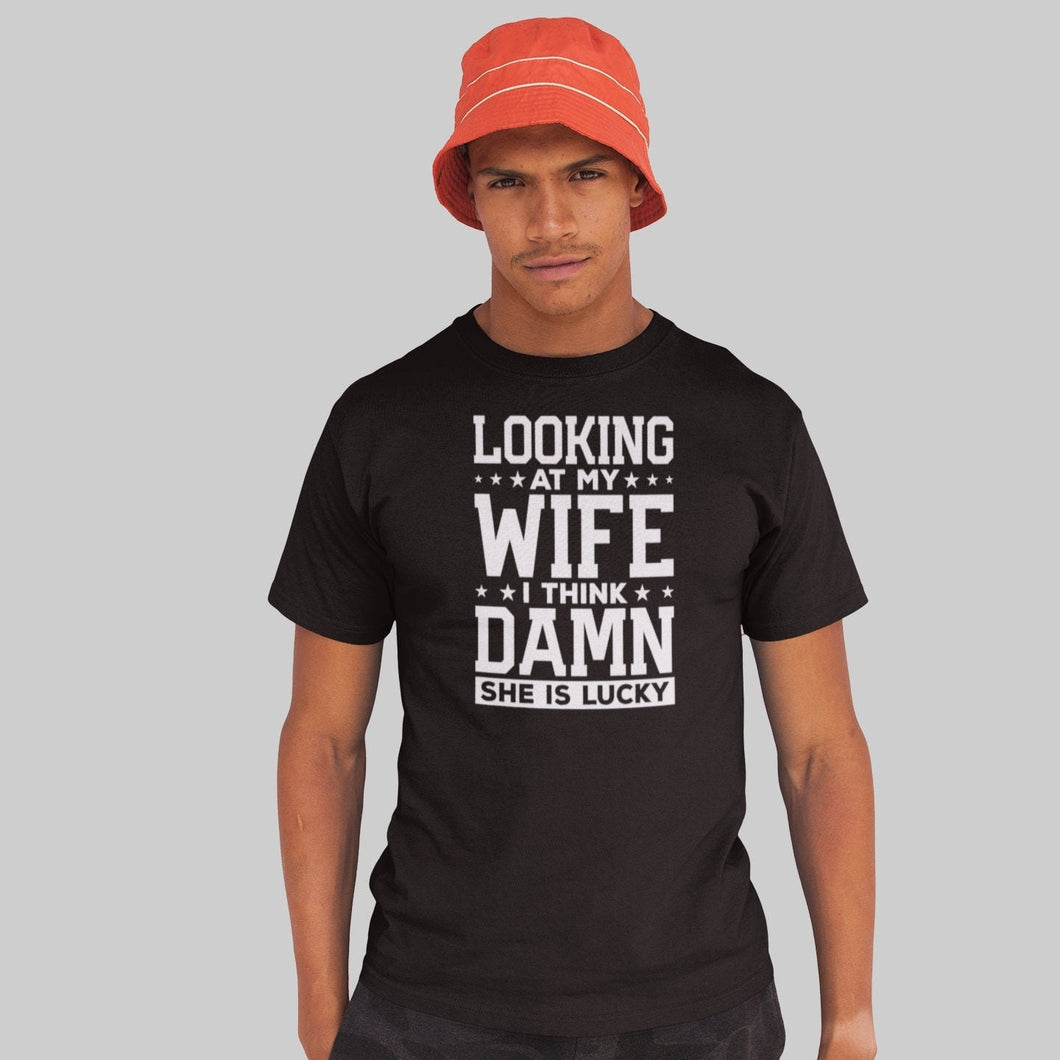 Funny Shirt for Men, Looking at my Wife I think She is lucky, Birthday Gift Shirt for Men, Funny Husband Gift