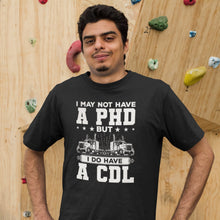 Load image into Gallery viewer, I May Not Have A PHD But I Do Have A CDL Shirt, Funny Trucker Shirt, Truck Driver Pride Shirt
