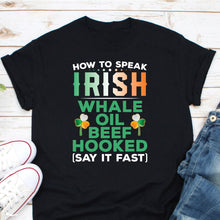 Load image into Gallery viewer, How To Speak Irish Whale Oil Beefs Hooked Shirt, Funny St Patrick&#39;s Day Shirt, Ireland Irish Shirt
