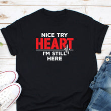 Load image into Gallery viewer, Nice Try Heart I&#39;m Still Here Shirt, Heart Survivor Shirt, CHD Awareness Shirt, Cardiomyopathy Shirt
