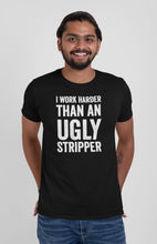 Load image into Gallery viewer, I Work Harder Than An Ugly Stripper T Shirt
