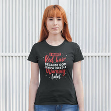Load image into Gallery viewer, I Have Red Hair Because God Knew i Need a Warning label - Funny Redhead Shirt - Red Hair T shirt
