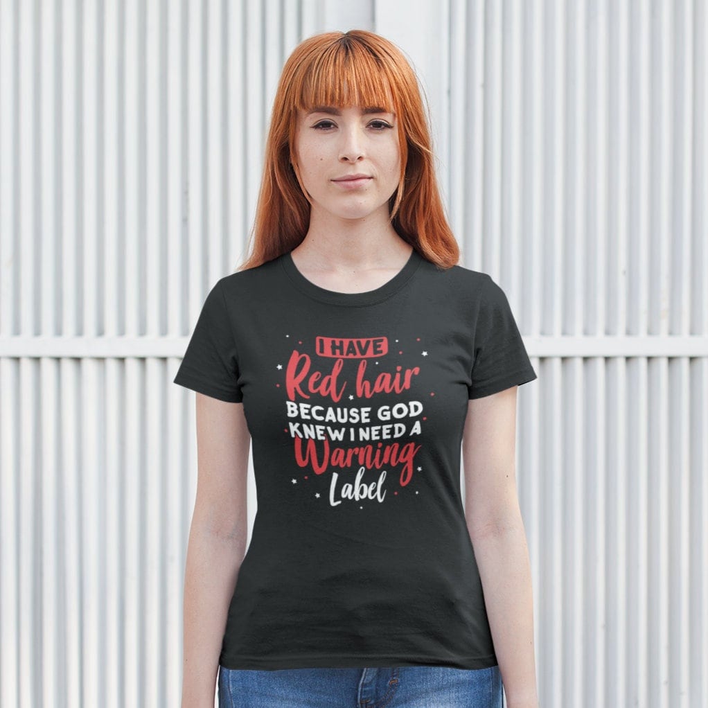 I Have Red Hair Because God Knew i Need a Warning label - Funny Redhead Shirt - Red Hair T shirt