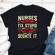 Load image into Gallery viewer, Nurses We Can&#39;t Fix Stupid But We Can Sedate It Shirt, Nurse Gift LPN RN Gift
