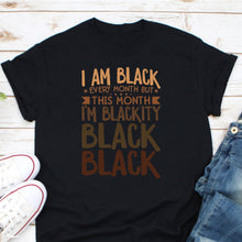 Load image into Gallery viewer, I Am Black Every Month But This Month I&#39;m Blackity Shirt, Black, BLM Shirt, Black Pride Shirt
