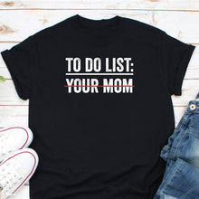 Load image into Gallery viewer, To Do List Your Mom Shirt, Your Mom Funny Shirt, Mom Checklist Shirt
