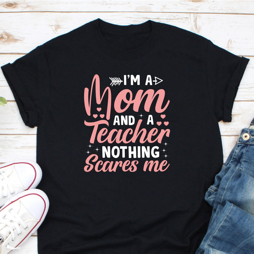 I'm A Mom And A Teacher Nothing Scares Me Shirt, Teacher Mom Gift, Mom Teacher Shirt