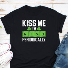 Load image into Gallery viewer, Kiss Me I&#39;m Irish Periodically Shirt, St Patrick Day Shirt, Periodic Table Shirt, Luck Of The Irish Shirt
