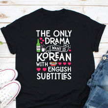 Load image into Gallery viewer, The Only Drama I Want Is Korean With English Subtitle Shirt, Korean Drama Lover, Korean Tv Show Shirt
