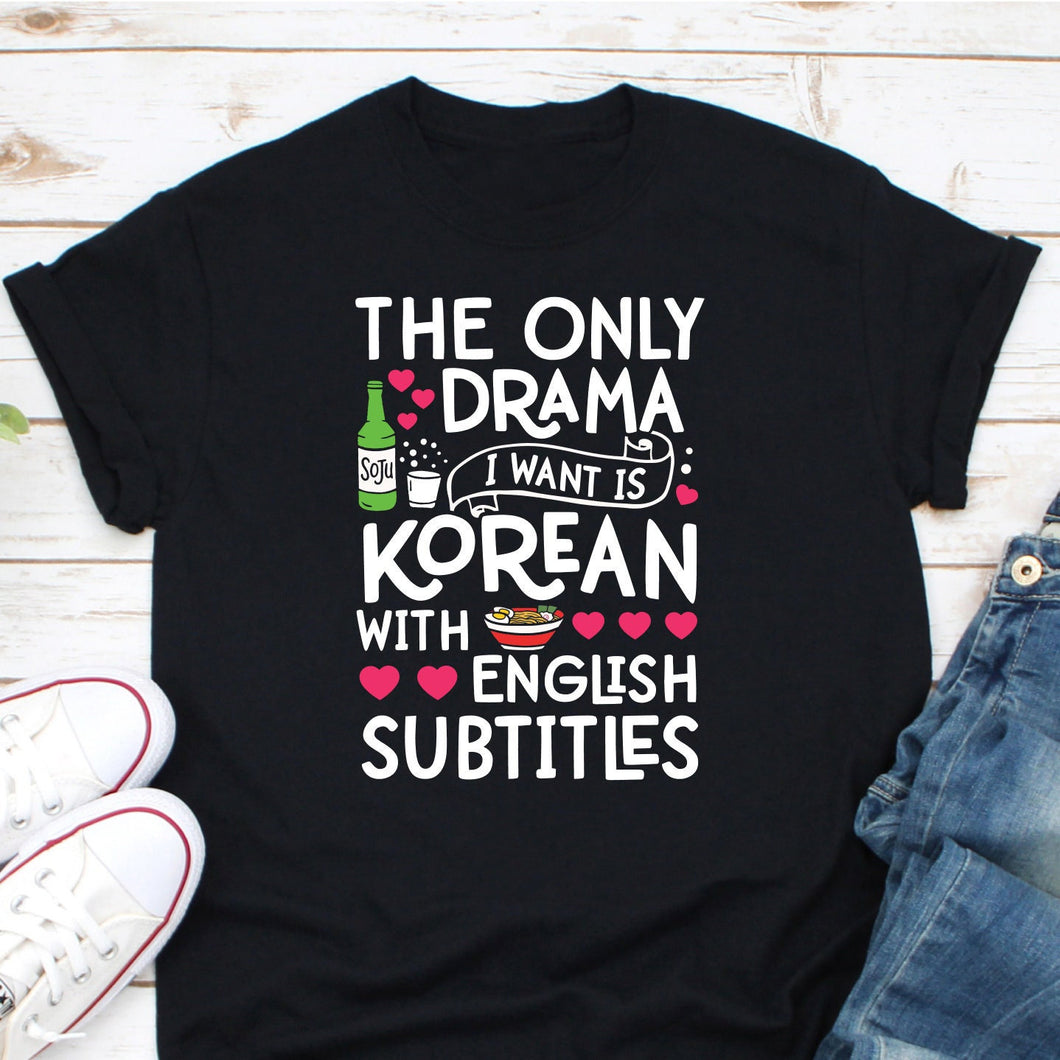 The Only Drama I Want Is Korean With English Subtitle Shirt, Korean Drama Lover, Korean Tv Show Shirt