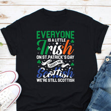 Load image into Gallery viewer, Everyone Is A Little Irish On St. Patrick&#39;s Day Except The Scottish Shirt, Scottish Irish Shirt, Scotland Flag Shirt
