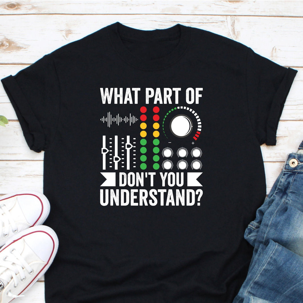 What Part Of Music Don't You Understand Shirt, Music Player Shirt, Sound Engineer Tee