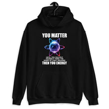 Load image into Gallery viewer, You Matter Unless You Multiply Then You Energy, Physics Student, Energy Scientist Gift, Science Tee
