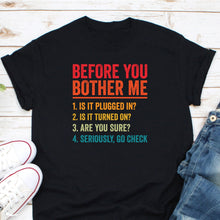 Load image into Gallery viewer, Before You Bother Me Shirt, Information Technology Shirt, Technical Support Gift, IT Checklist, Techies Day Gift
