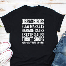 Load image into Gallery viewer, I Brake For Flea Markets Garage Sales Estate Sales Thrift Shirt, Yard Salein&#39; Shirt, Thrift Store Shirt
